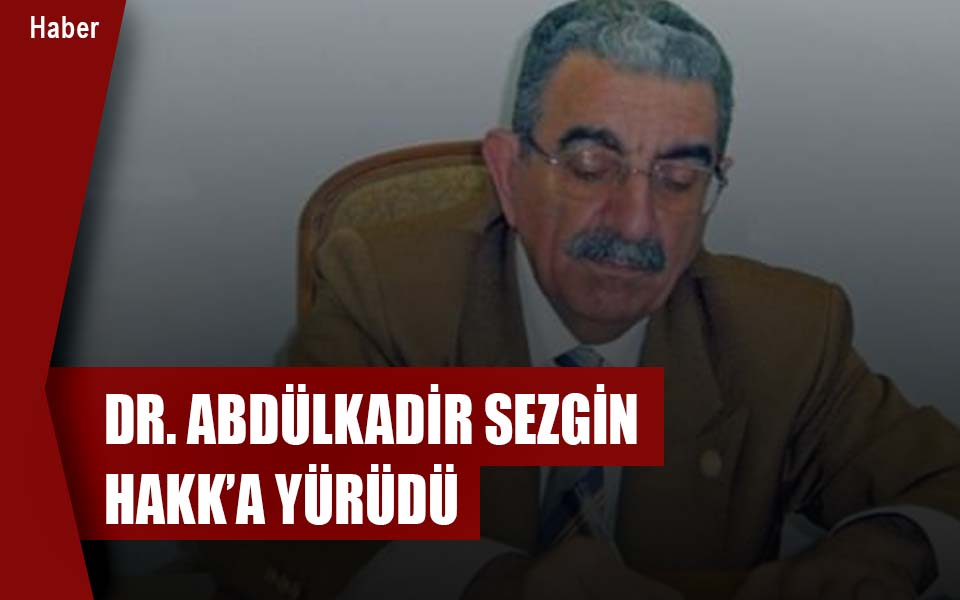 Değerli Türk Milliyetçisi ve İlahiyatçı Yazar Abdülkadir Sezgin Hakk’a Yürüdü